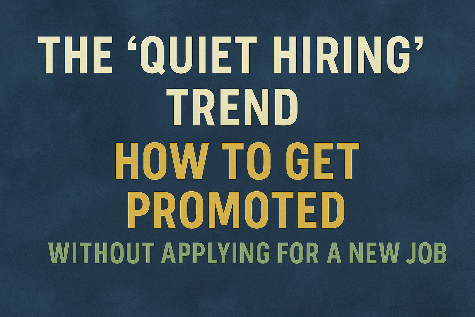 The ‘Quiet Hiring’ Trend: How to Get Promoted Without Applying for a New Job